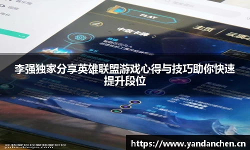 李强独家分享英雄联盟游戏心得与技巧助你快速提升段位